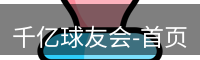 千亿球友会-首页
